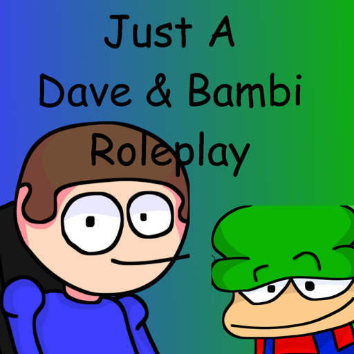 Just a Dave and Bambi Roleplay (BUG FIX)