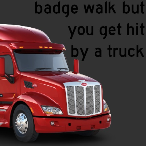 badge walk but you get hit by a truck