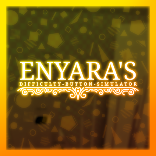 Enyara's Difficulty Button Simulator [CLASS 32?!]