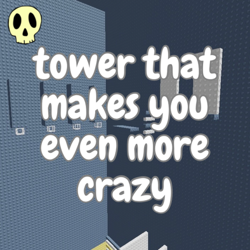 TOWER THAT MAKES YOU EVEN MORE CRAZY