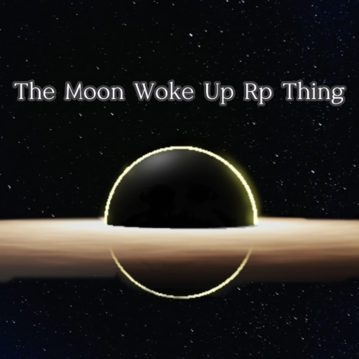 (Black Hole!) The Moon Woke Up Rp Thing