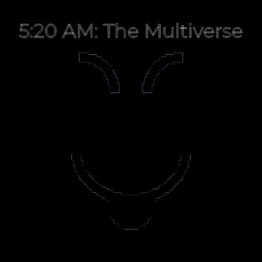 5:20 AM: The Multiverse